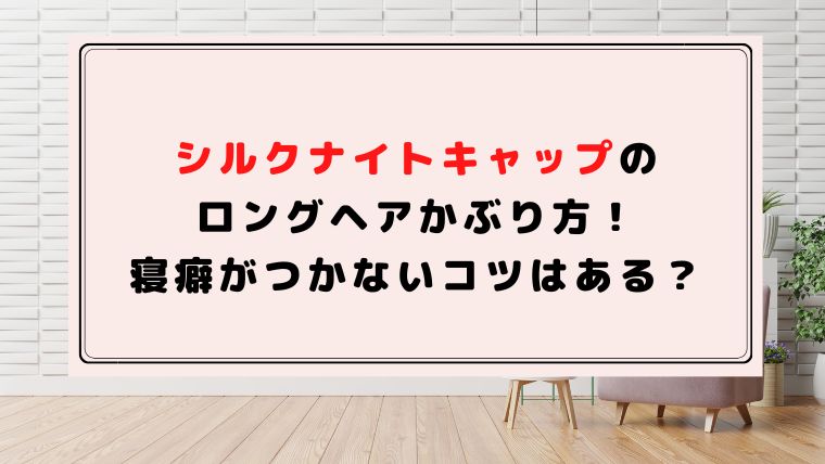 シルクナイトキャップのロングヘアかぶり方 寝癖がつかないコツはある ハピネスみっけ