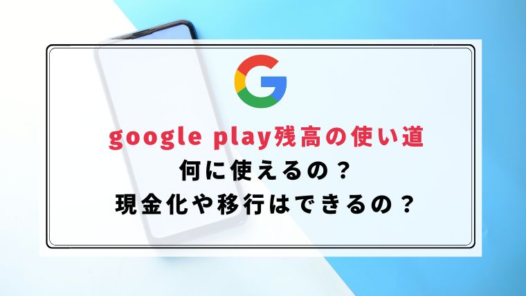 google play残高の使い道は？何に使えるのか現金化や移行はできるの？