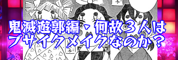 鬼滅の刃 遊郭編 何故かまぼこ隊の女装メイクがブサイクなのか 化粧をしたのは宇髄さんなのか あまディげブログ